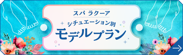 スパ ラクーア シチュエーション別モデルプラン