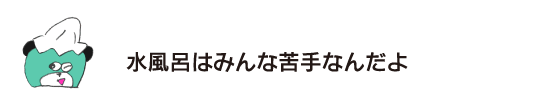 クマ「水風呂はみんな苦手なんだよ」