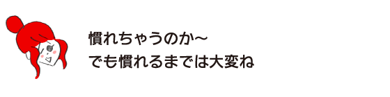 ラク子「慣れちゃうのか～　でも慣れるまでは大変ね」