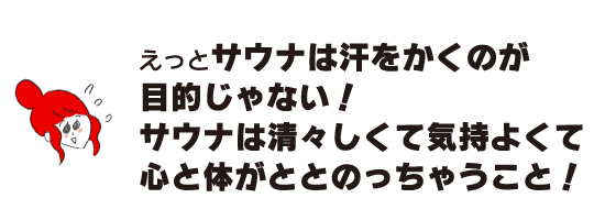 ラク子「えっとサウナは汗をかくのが目的じゃない！ サウナは清々しくて気持よくて心と体がととのっちゃうこと！」