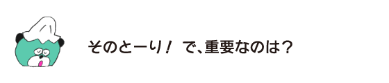 クマ「そのとーり！ で、重要なのは？」