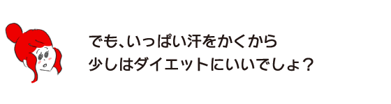 ラク子「でも、いっぱい汗をかくから少しはダイエットにいいでしょ？」