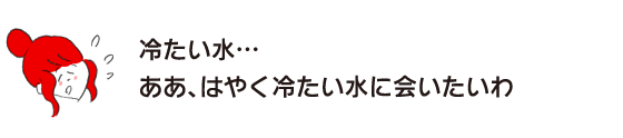 ラク子「冷たい水…ああ、はやく冷たい水に会いたいわ」