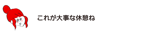 ラク子「これが大事な休憩ね」