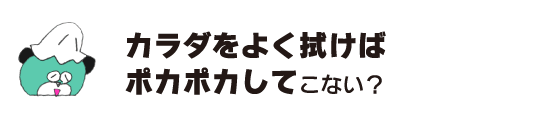 クマ「カラダをよく拭けばポカポカしてこない？」