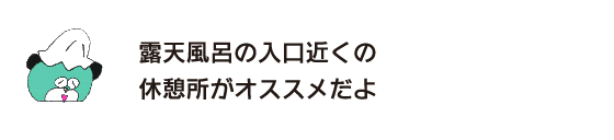 クマ「露天風呂の入口近くの休憩所がオススメだよ」