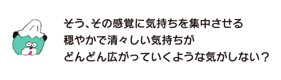 クマ「そう、その感覚に気持ちを集中させる　穏やかで清々しい気持ちがどんどん広がっていくような気がしない？」