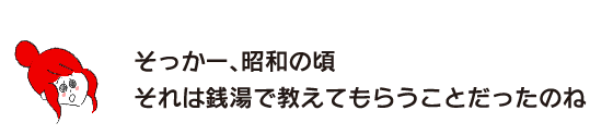 ラク子「そっかー、昭和の頃　それは銭湯で教えてもらうことだったのね」