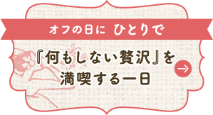 オフの日にひとりで、『何もしない贅沢』を満喫する一日