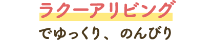 ラクーアリビングでゆっくり、のんびり